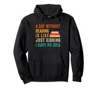 A Day Without Reading Is Like, Just Kidding I Have No Ide Pullover Hoodie