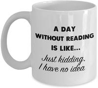 A Day Without Reading is Like... Just Kidding, I Have No Idea Book Lover Novelty Coffee Mug11 Oz Novelty Drinking Cup
