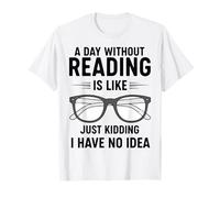 A Day Without Reading is Like Just Kidding I Have No Idea T-Shirt