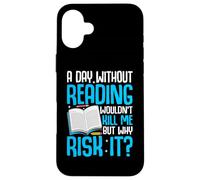 A Day Without Reading Wouldn't Kill Me But Why Risk It? Case for iPhone 16 Plus