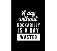 A Day Without Rockabilly Is A Day Wasted: Notebook for Rockabilly Lover | Great Christmas & Birthday Gift Idea for Rockabilly Fan | Rockabilly Journal | Rockabilly Fan Diary | 100 pages 6x9 inches
