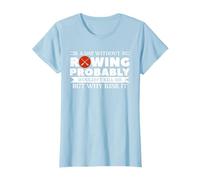A Day Without Rowing Probably Wouldn't Kill Me But Why Risk T-Shirt