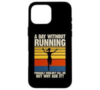 A Day Without Running Probably Wouldn't Kill Me But Why Ask Case for iPhone 16 Pro Max