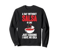 A Day Without Salsa Is Like Just Kidding I Have No Idea Sweatshirt
