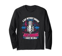A Day Without Singing is Like Just Kidding Long Sleeve T-Shirt