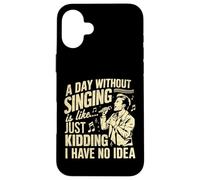 A Day Without Singing is Like no Idea Vocalist Case for iPhone 16 Plus