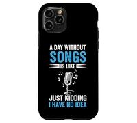 A Day Without Songs Is Like Just Kidding I Have No Idea Case for iPhone 11 Pro