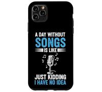 A Day Without Songs Is Like Just Kidding I Have No Idea Case for iPhone 11 Pro Max
