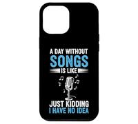 A Day Without Songs Is Like Just Kidding I Have No Idea Case for iPhone 12 Pro Max