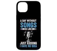 A Day Without Songs Is Like Just Kidding I Have No Idea Case for iPhone 14 Plus