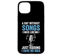 A Day Without Songs Is Like Just Kidding I Have No Idea Case for iPhone 15 Plus