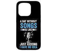 A Day Without Songs Is Like Just Kidding I Have No Idea Case for iPhone 15 Pro