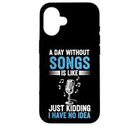 A Day Without Songs Is Like Just Kidding I Have No Idea Case for iPhone 16
