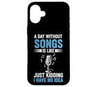 A Day Without Songs Is Like Just Kidding I Have No Idea Case for iPhone 16 Plus
