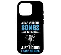 A Day Without Songs Is Like Just Kidding I Have No Idea Case for iPhone 16 Pro