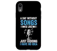A Day Without Songs Is Like Just Kidding I Have No Idea Case for iPhone XR