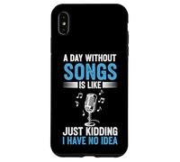 A Day Without Songs Is Like Just Kidding I Have No Idea Case for iPhone XS Max
