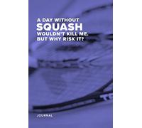 A Day Without Squash Wouldn't Kill Me. But Why Risk It? - Journal: Blank College Ruled Gift Notebook