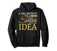 A Day Without Tea Funny Just Kidding No Idea Tea Lover Pullover Hoodie