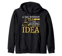 A Day Without Tea Funny Just Kidding No Idea Tea Lover Zip Hoodie