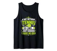 A Day Without Tennis is Like Just Kidding No Idea Tank Top