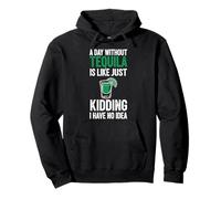 A Day Without Tequila Is Like Just Kidding I Have No Idea Pullover Hoodie