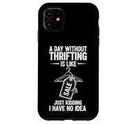 A Day Without Thrifting Is Like Just Kidding I Have No Idea Case for iPhone 11