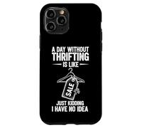 A Day Without Thrifting Is Like Just Kidding I Have No Idea Case for iPhone 11 Pro