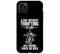 A Day Without Thrifting Is Like Just Kidding I Have No Idea Case for iPhone 11 Pro Max
