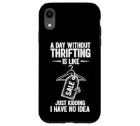 A Day Without Thrifting Is Like Just Kidding I Have No Idea Case for iPhone XR