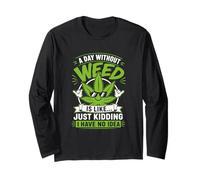 A Day Without Weed is Like Just Kidding No Idea Long Sleeve T-Shirt