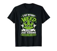 A Day Without Weed is Like Just Kidding No Idea T-Shirt