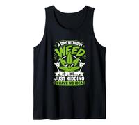 A Day Without Weed is Like Just Kidding No Idea Tank Top