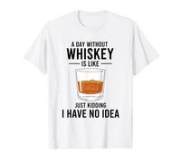 A Day Without Whiskey is Like Just Kidding I Have No Idea Value Graphic T-Shirt