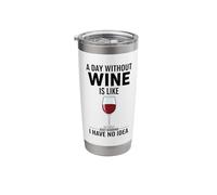 A Day Without Wine is Like Just Kidding I Have No Idea Stainless Steel Insulated Tumbler