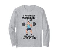 A Day Without Working Out is Like Just Kidding Long Sleeve T-Shirt