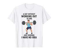 A Day Without Working Out is Like Just Kidding T-Shirt