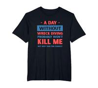 A Day Without Wreck Diving Won't Kill Me Funny Wreck Diver T-Shirt, Men's Big and Tall, Black, 4X Tall