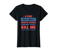 A Day Without Wreck Diving Won't Kill Me Funny Wreck Diver T-Shirt, Women, Black, X-Small