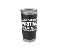 A Day Without Writing Wouldn't Kill Me But Why Risk It Stainless Steel Insulated Tumbler