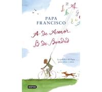 A de amor, B de bondad: La palabra del Papa para niñas y niños (Libros de conocimiento)