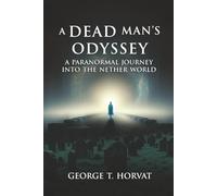 A Dead Man’s Odyssey: A Paranormal Journey Into the Nether World
