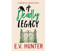 A Deadly Legacy: A page-turning cozy murder mystery from E.V. Hunter (The Hopgood Hall Murder Mysteries, 6)
