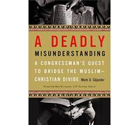 A Deadly Misunderstanding: A Congressman's Quest to Bridge the Muslim-Christian Divide