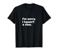 A deadpan design that says 'I'm sorry. I haven't a clue.' T-Shirt