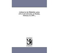 A debate by the Philalethic society of St. Louis university, on Monday, February 21, 1870 ...