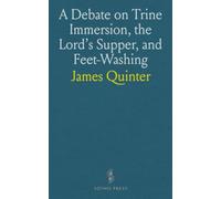 A Debate on Trine Immersion, the Lord's Supper, and Feet-Washing: Between Elder James Quinter, of Ohio (German Baptist), And Elder M'connell, of Iowa (Disciple)