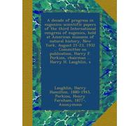 A decade of progress in eugenics; scientific papers of the third International congress of eugenics, held at American musuem of natural history, New ... F. Perkins, chairman ... Harry H. Laughlin, s
