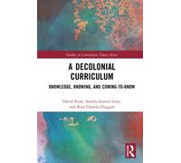 A Decolonial Curriculum : Knowledge, Knowing, and Coming-to-Know