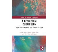 A Decolonial Curriculum: Knowledge, Knowing, and Coming-to-Know (Studies in Curriculum Theory Series)